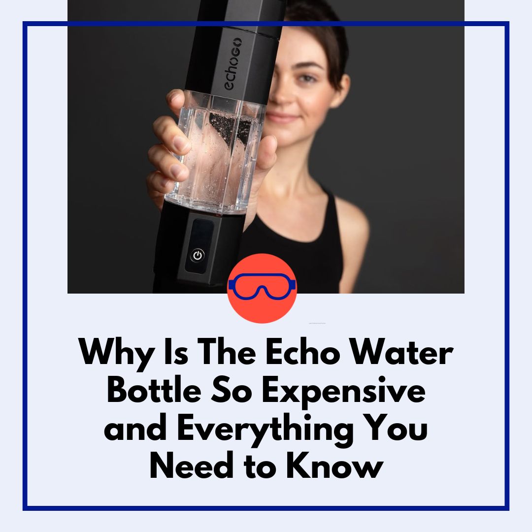 why is the echo water bottle so expensive and everything you need to know
